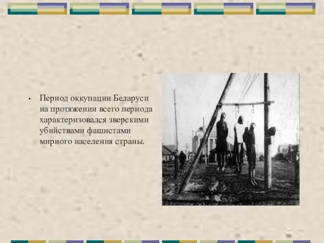 Период оккупации Беларуси на протяжении всего периода характеризовался зверскими убийствами фашистами мирного населения страны.