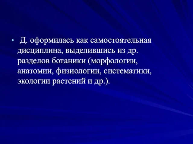 Д. оформилась как самостоятельная дисциплина, выделившись из др. разделов ботаники