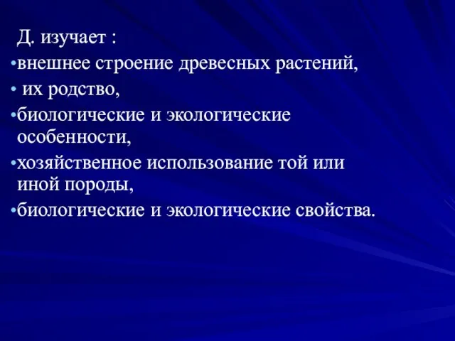 Д. изучает : внешнее строение древесных растений, их родство, биологические