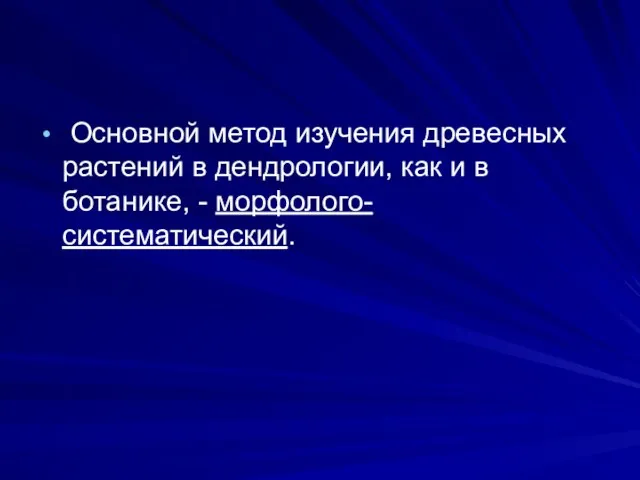 Основной метод изучения древесных растений в дендрологии, как и в ботанике, - морфолого-систематический.