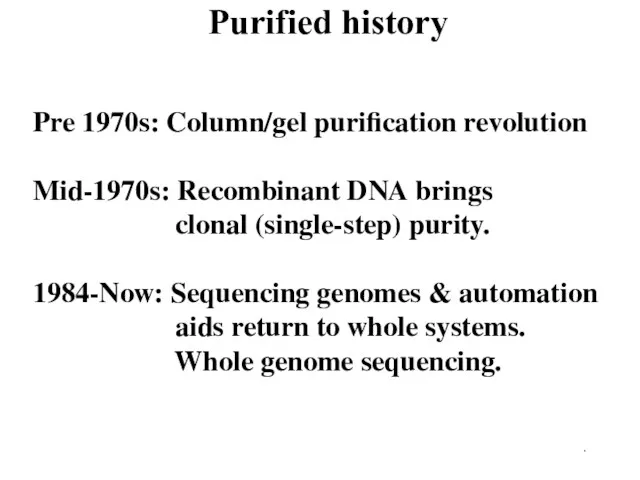 . Pre 1970s: Column/gel purification revolution Mid-1970s: Recombinant DNA brings