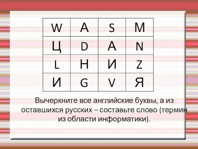 Вычеркните все английские буквы, а из оставшихся русских – составьте слово (термин из области информатики).