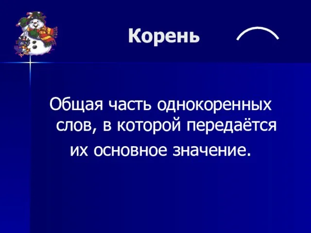 Корень Общая часть однокоренных слов, в которой передаётся их основное значение.