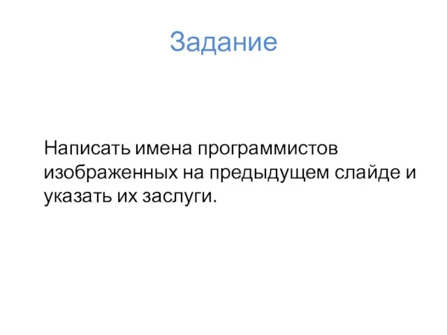 Задание Написать имена программистов изображенных на предыдущем слайде и указать их заслуги.