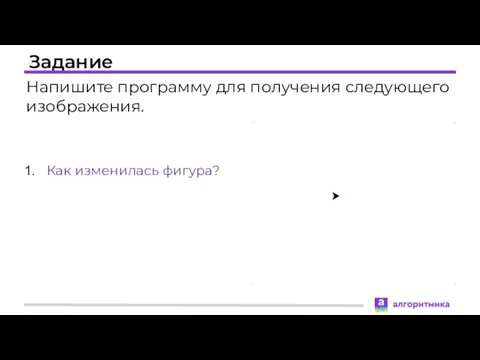 Задание Напишите программу для получения следующего изображения. Как изменилась фигура?