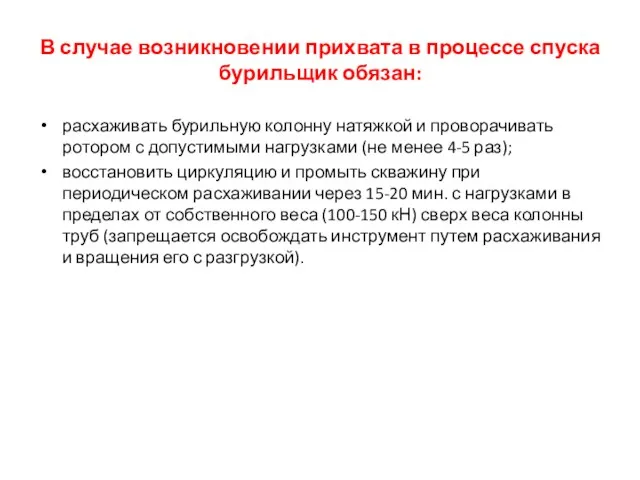 В случае возникновении прихвата в процессе спуска бурильщик обязан: расхаживать