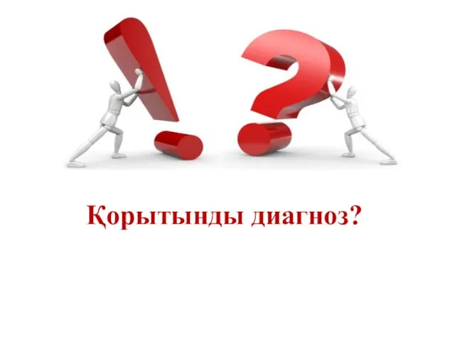 Қорытынды диагноз?