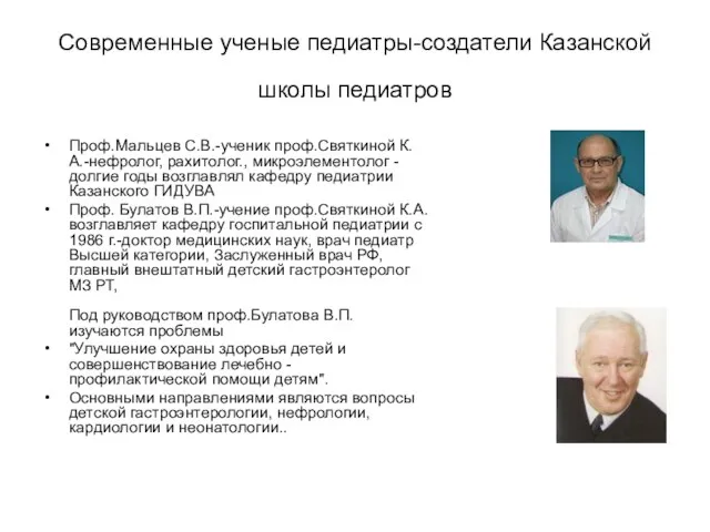 Современные ученые педиатры-создатели Казанской школы педиатров Проф.Мальцев С.В.-ученик проф.Святкиной К.А.-нефролог,