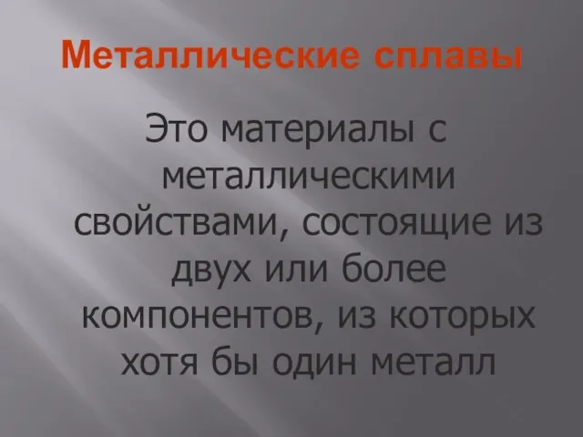 Металлические сплавы Это материалы с металлическими свойствами, состоящие из двух