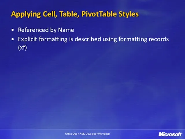 Applying Cell, Table, PivotTable Styles Referenced by Name Explicit formatting is described using formatting records (xf)