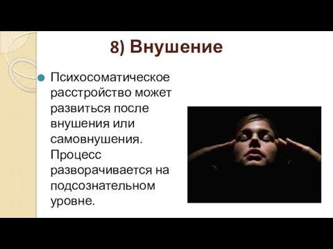 8) Внушение Психосоматическое расстройство может развиться после внушения или самовнушения. Процесс разворачивается на подсознательном уровне.