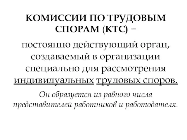 КОМИССИИ ПО ТРУДОВЫМ СПОРАМ (КТС) − постоянно действующий орган, создавае­мый