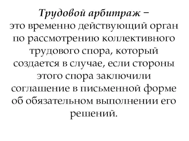 Трудовой арбитраж − это временно действующий орган по рас­смотрению коллективного