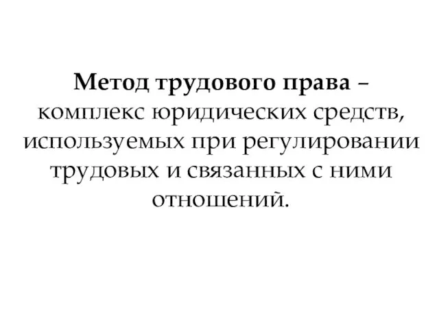 Метод трудового права – комплекс юридических средств, используемых при регулировании трудовых и связанных с ними отношений.