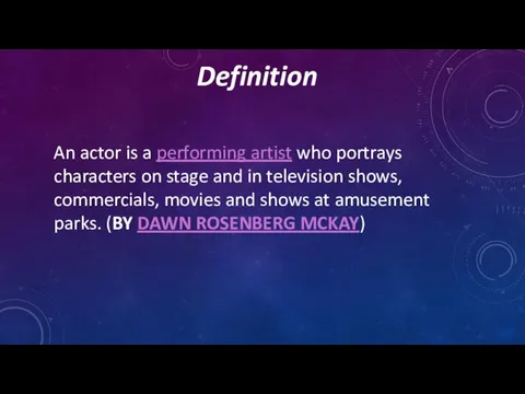 Definition An actor is a performing artist who portrays characters