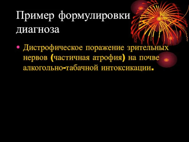 Пример формулировки диагноза Дистрофическое поражение зрительных нервов (частичная атрофия) на почве алкогольно-табачной интоксикации.