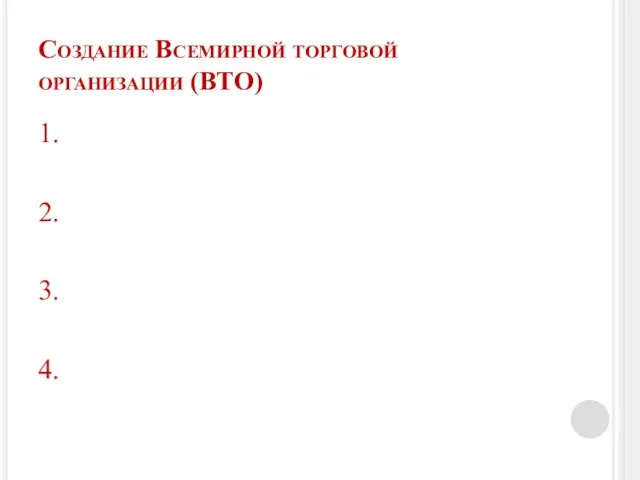 Создание Всемирной торговой организации (ВТО) 1. 2. 3. 4.