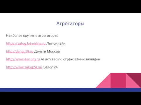 Агрегаторы Наиболее крупные агрегаторы: https://zalog.lot-online.ru Лот-онлайн http://dengi.59.ru Деньги Москва http://www.asv.org.ru