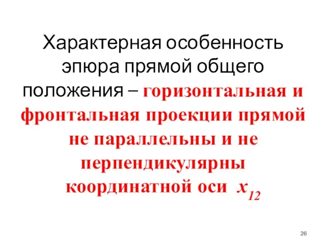 Характерная особенность эпюра прямой общего положения – горизонтальная и фронтальная