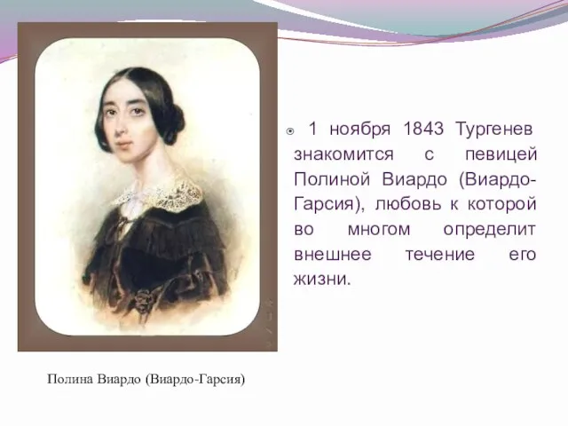 Полина Виардо (Виардо-Гарсия) 1 ноября 1843 Тургенев знакомится с певицей Полиной Виардо (Виардо-Гарсия),
