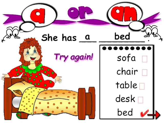 She has ___ ________ . a bed bed sofa chair