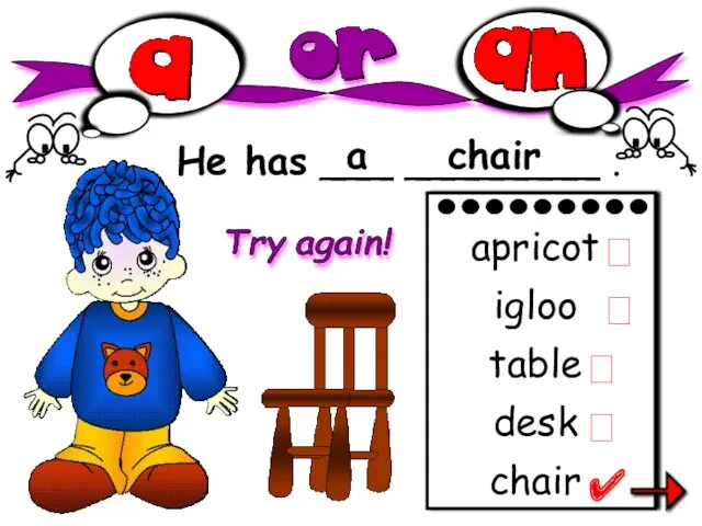 He has ___ ________ . a chair chair apricot igloo