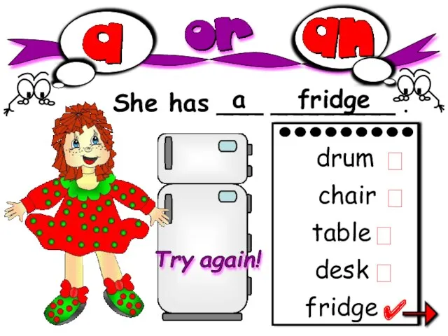 She has ___ ________ . a fridge fridge drum chair