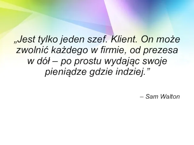 „Jest tylko jeden szef. Klient. On może zwolnić każdego w