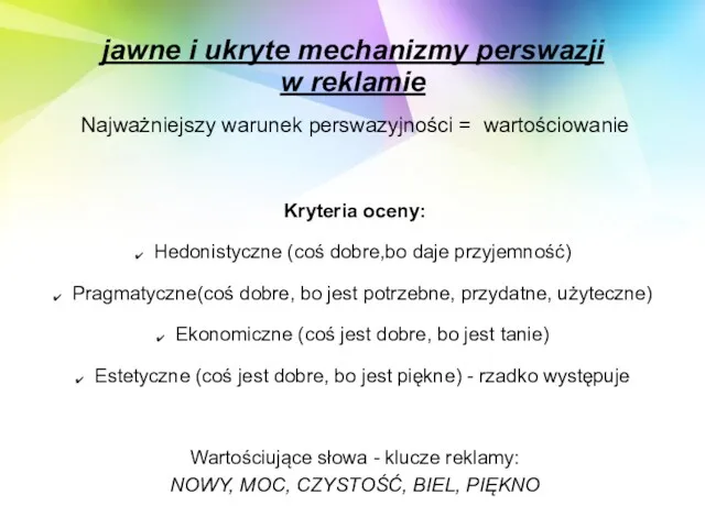 Najważniejszy warunek perswazyjności = wartościowanie Kryteria oceny: Hedonistyczne (coś dobre,bo