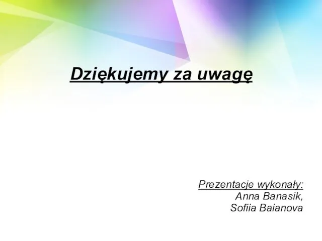 Dziękujemy za uwagę Prezentacje wykonały: Anna Banasik, Sofiia Baianova