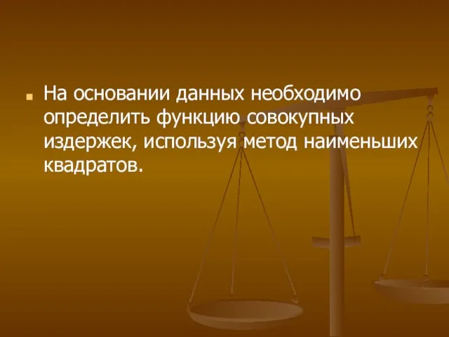 На основании данных необходимо определить функцию совокупных издержек, используя метод наименьших квадратов.