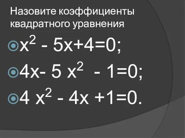 Назовите коэффициенты квадратного уравнения х2 - 5х+4=0; 4х- 5 х2 - 1=0; 4