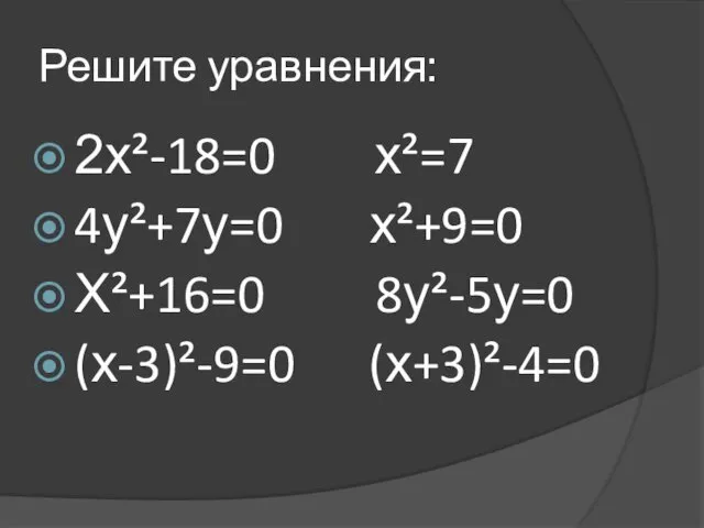 Решите уравнения: 2х²-18=0 х²=7 4у²+7у=0 х²+9=0 Х²+16=0 8у²-5у=0 (х-3)²-9=0 (х+3)²-4=0