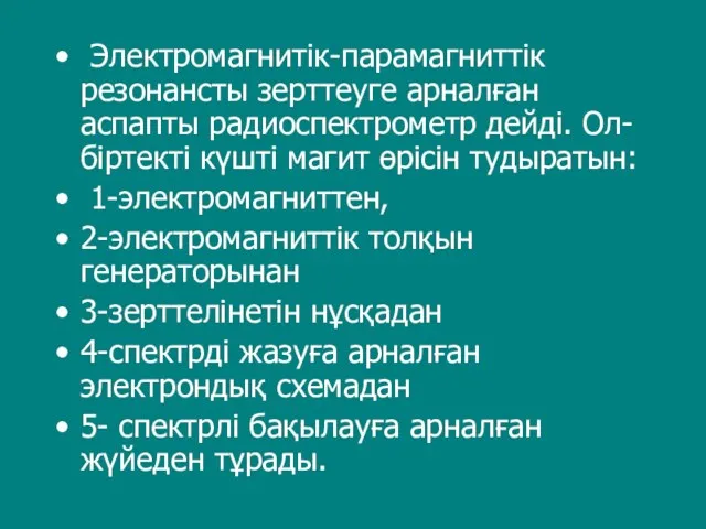 Электромагнитік-парамагниттік резонансты зерттеуге арналған аспапты радиоспектрометр дейді. Ол- біртекті күшті магит өрісін тудыратын: