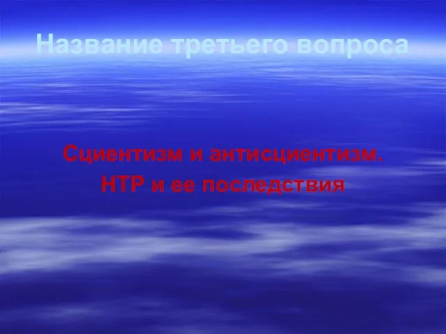 Название третьего вопроса Сциентизм и антисциентизм. НТР и ее последствия