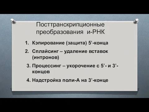 Кэпирование (защита) 5’-конца Сплайсинг – удаление вставок (интронов) 3. Процессинг