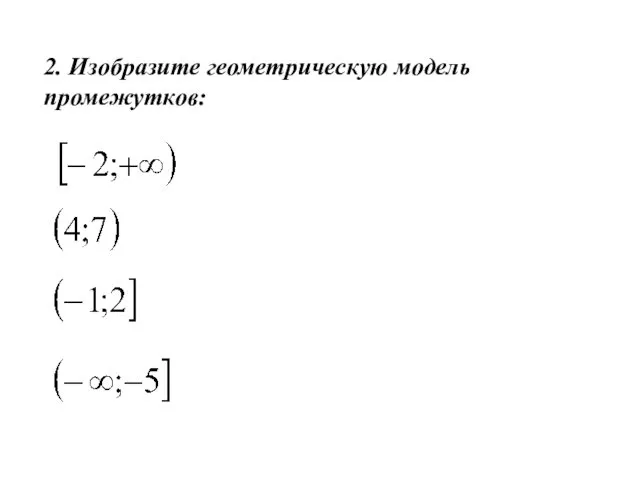 2. Изобразите геометрическую модель промежутков: