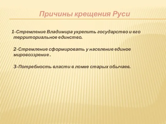 Причины крещения Руси 1-Стремление Владимира укрепить государство и его территориальное единство. 2-Стремление сформировать