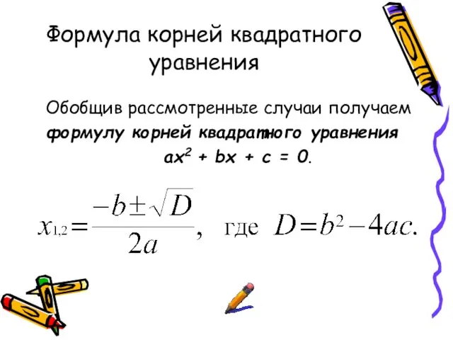 Формула корней квадратного уравнения Обобщив рассмотренные случаи получаем формулу корней квадратного уравнения ах2