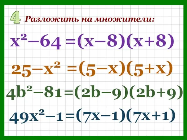 Разложить на множители: =(х–8)(х+8) х2–64 =(5–х)(5+х) 25–х2 =(2b–9)(2b+9) 4b2–81 =(7х–1)(7х+1) 49х2–1