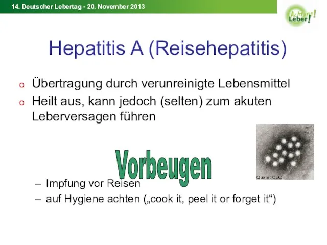 Hepatitis A (Reisehepatitis) Übertragung durch verunreinigte Lebensmittel Heilt aus, kann jedoch (selten) zum