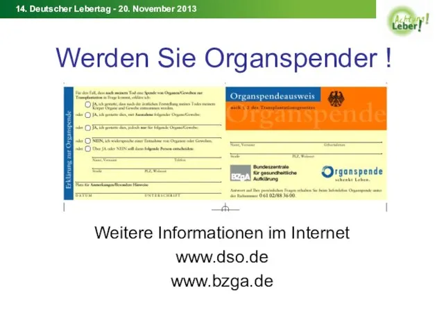 Werden Sie Organspender ! Weitere Informationen im Internet www.dso.de www.bzga.de