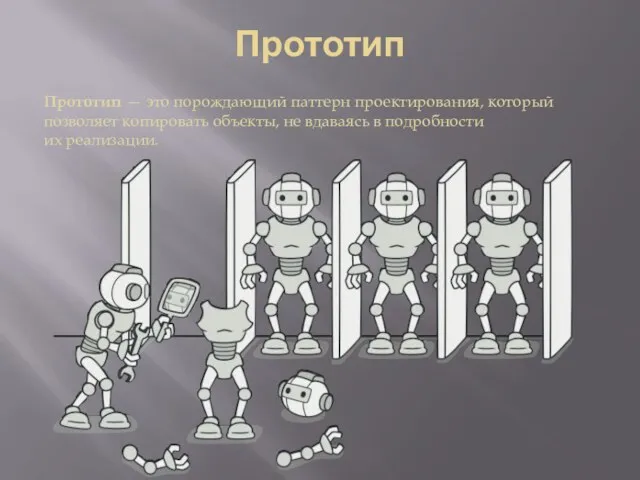 Прототип Прототип — это порождающий паттерн проектирования, который позволяет копировать