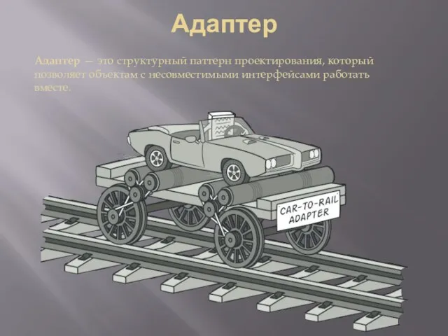 Адаптер Адаптер — это структурный паттерн проектирования, который позволяет объектам с несовместимыми интерфейсами работать вместе.