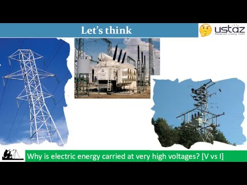 Let’s think Why is electric energy carried at very high voltages? [V vs I]