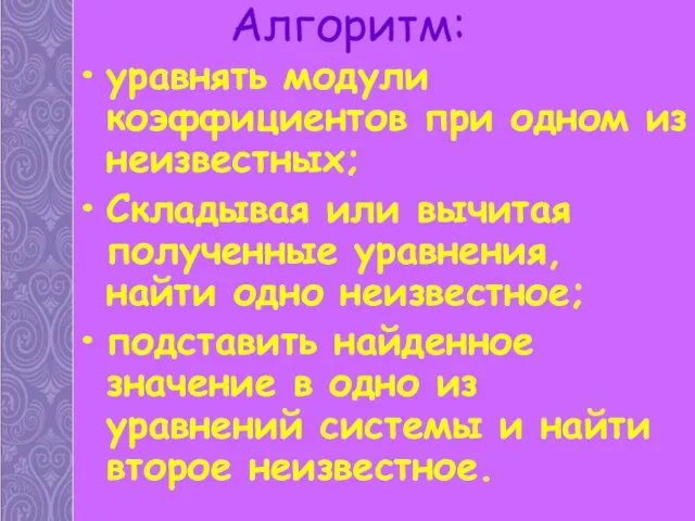 Алгоритм: уравнять модули коэффициентов при одном из неизвестных; Складывая или вычитая полученные уравнения,