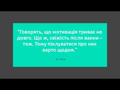 —Зіг Зіглар “Говорять, що мотивація триває не довго. Що ж,