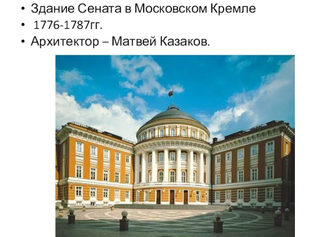 Здание Сената в Московском Кремле 1776-1787гг. Архитектор – Матвей Казаков.