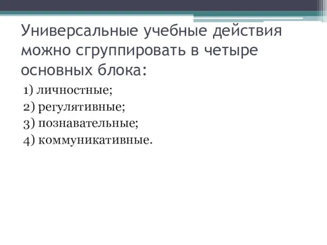 Универсальные учебные действия можно сгруппировать в четыре основных блока: 1)