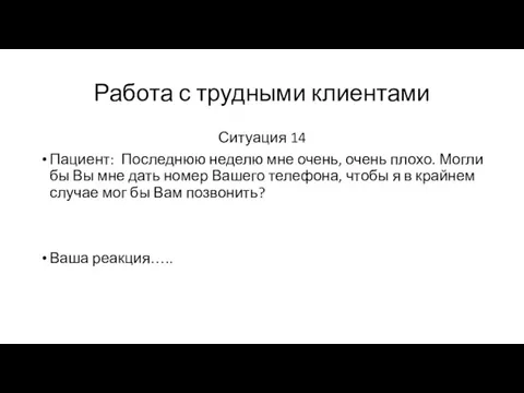 Работа с трудными клиентами Ситуация 14 Пациент: Последнюю неделю мне